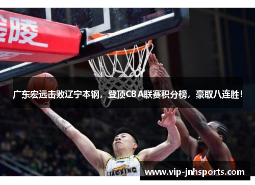 广东宏远击败辽宁本钢，登顶CBA联赛积分榜，豪取八连胜！