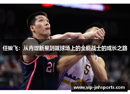 任骏飞：从青涩新星到篮球场上的全能战士的成长之路